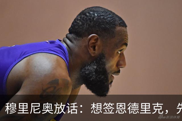 穆里尼奥放话：想签恩德里克，先过我这一关